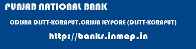 PUNJAB NATIONAL BANK  ODISHA DISTT-KORAPUT,ORISSA JEYPORE (DISTT-KORAPUT)   banks information 